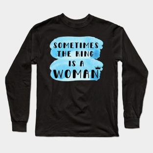 Sometimes the king is a woman Long Sleeve T-Shirt